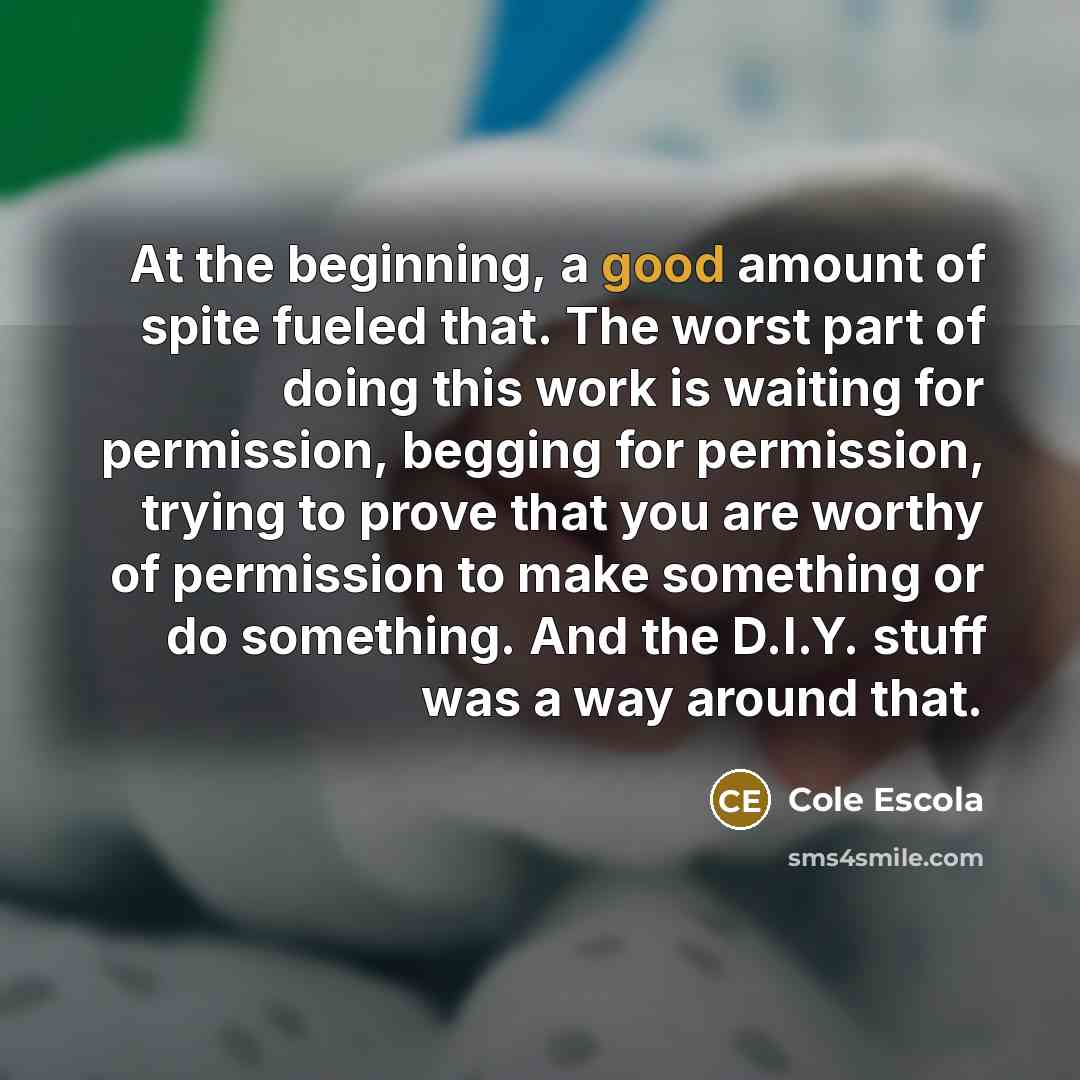 “At the beginning, a good amount of spite fueled that.…” quote by Cole Escola