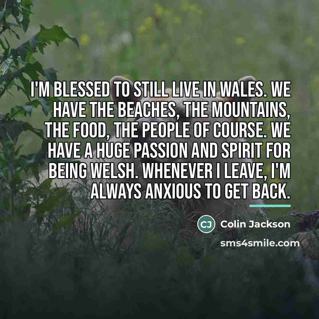 “I'm blessed to still live in Wales. We have the…” quote by Colin Jackson