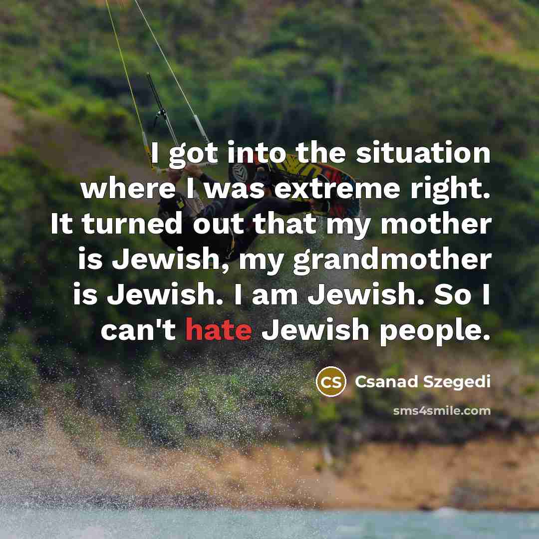 “I got into the situation where I was extreme right.…” quote by Csanad Szegedi