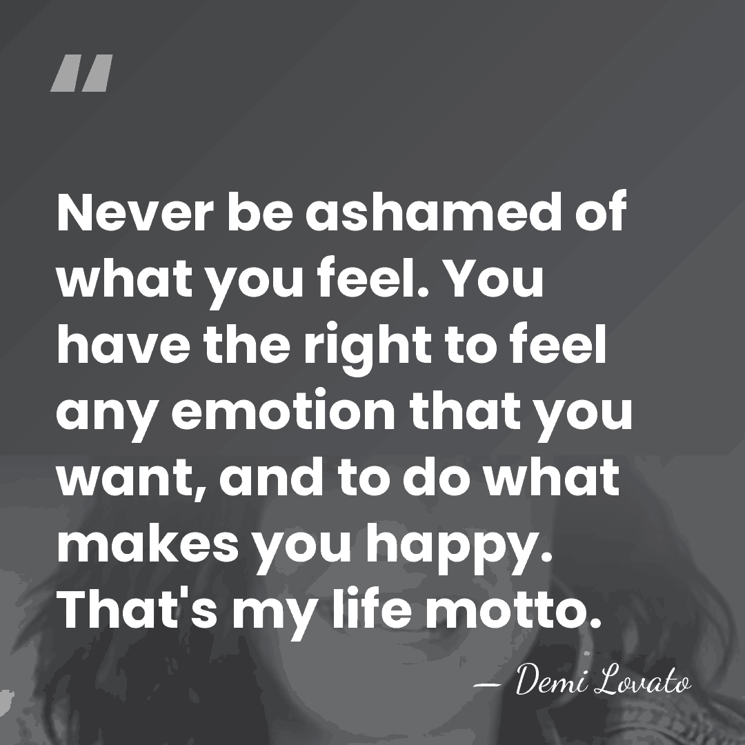 Never be ashamed of what you feel. You have the right to&hellip; - Demi Lovato