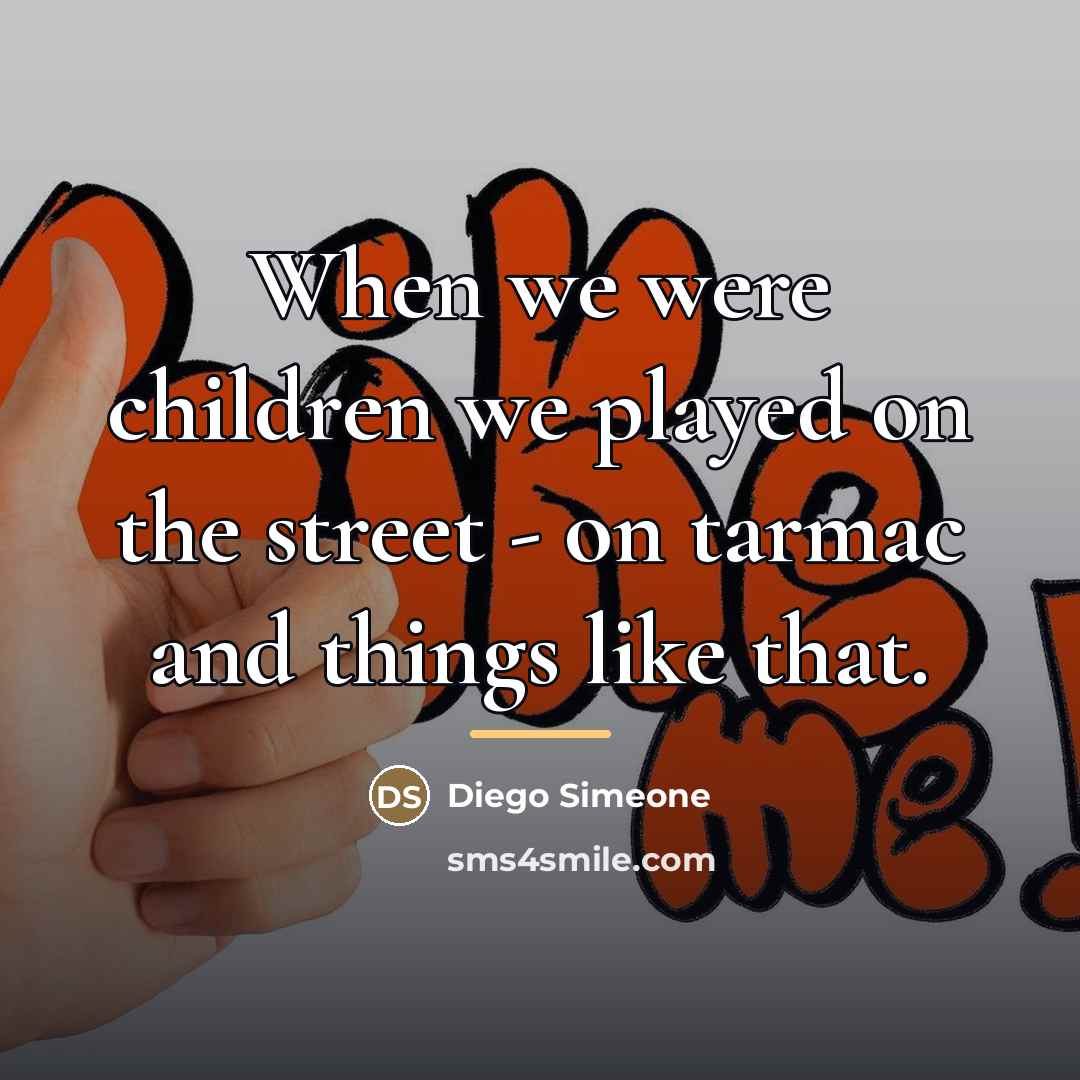 “When we were children we played on the street -…” quote by Diego Simeone