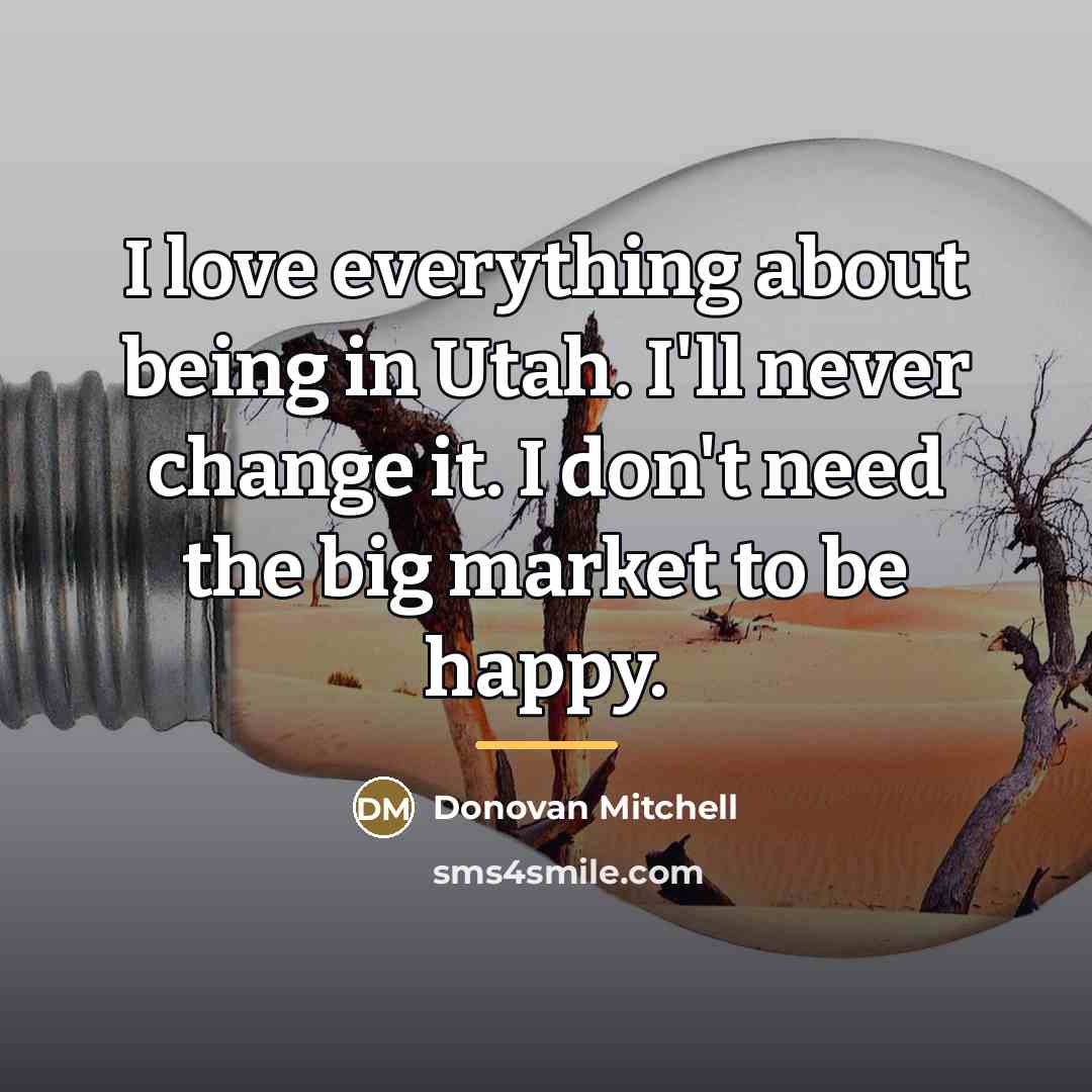 “I love everything about being in Utah. I'll never change…” quote by Donovan Mitchell