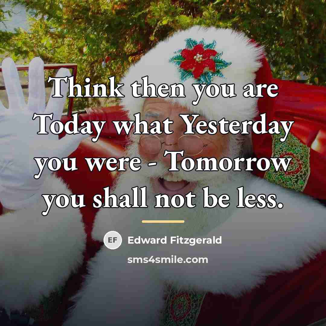 “Think then you are Today what Yesterday you were -…” quote by Edward Fitzgerald