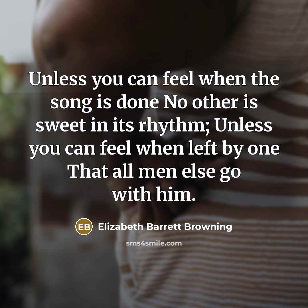 “Unless you can feel when the song is done No…” quote by Elizabeth Barrett Browning