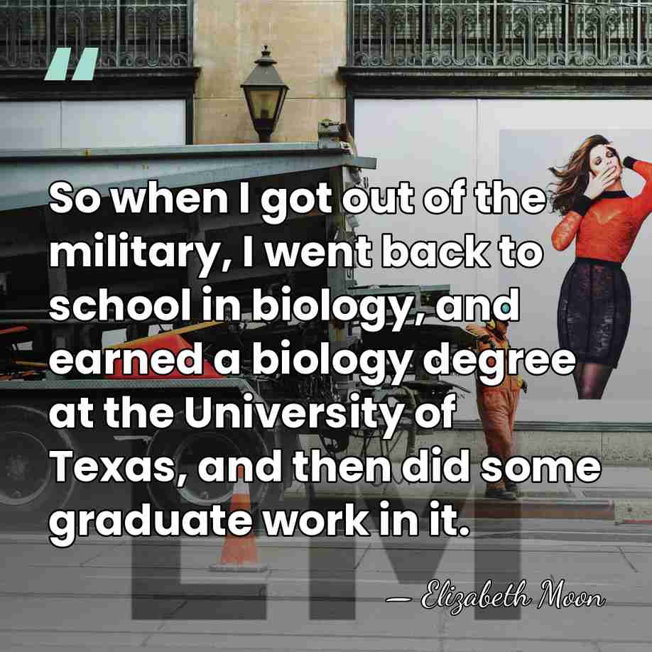 So when I got out of the military, I went back to&hellip; - Elizabeth Moon