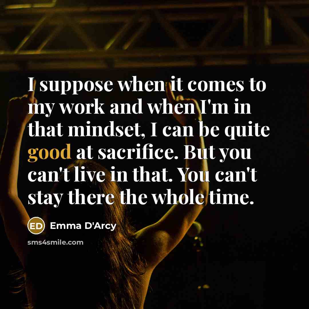 “I suppose when it comes to my work and when…” quote by Emma D'Arcy