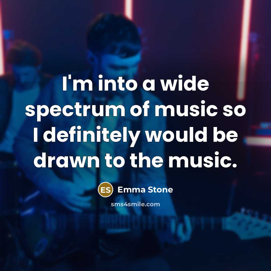 “I'm into a wide spectrum of music so I definitely…” quote by Emma Stone