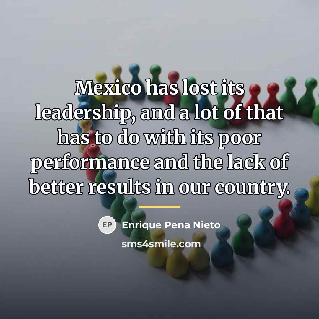 “Mexico has lost its leadership, and a lot of that…” quote by Enrique Pena Nieto