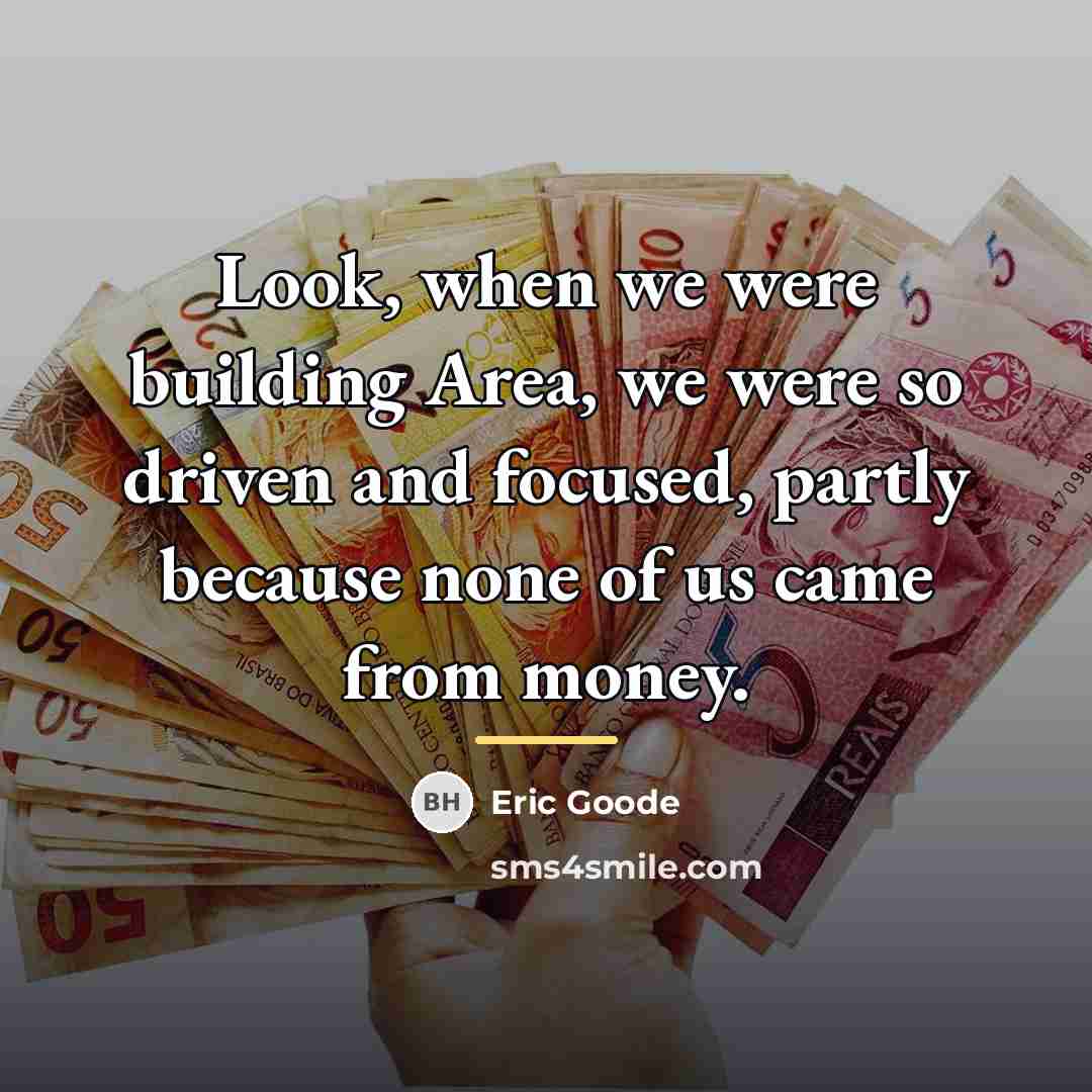 “Look, when we were building Area, we were so driven…” quote by Eric Goode