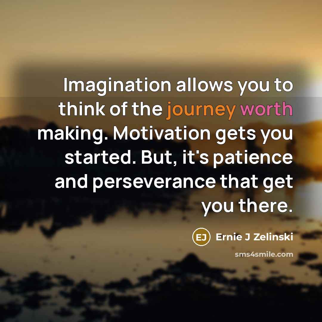 “Imagination allows you to think of the journey worth making.…” quote by Ernie J Zelinski