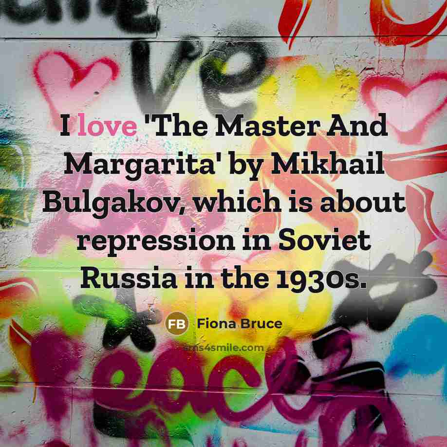 “I love 'The Master And Margarita' by Mikhail Bulgakov, which…” quote by Fiona Bruce