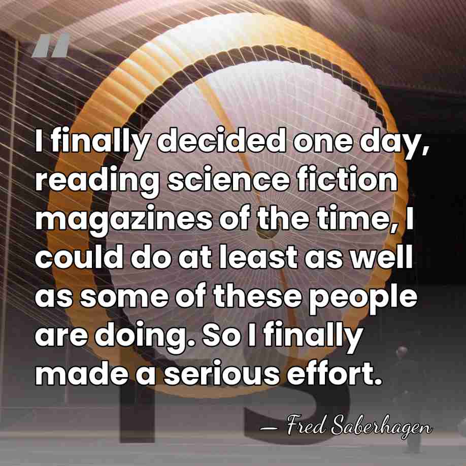 I finally decided one day, reading science fiction magazines of the time,&hellip; - Fred Saberhagen