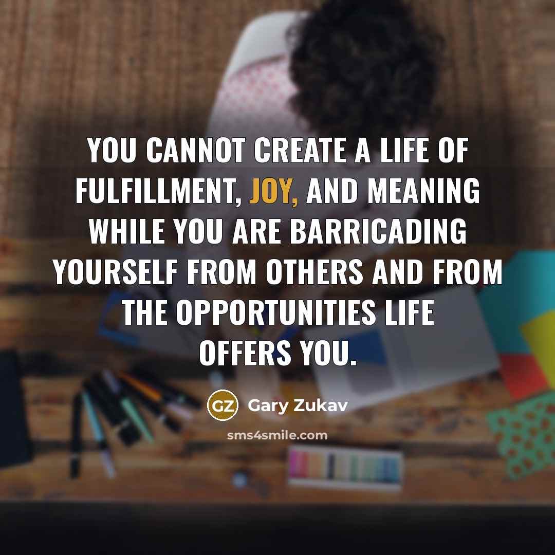 “You cannot create a life of fulfillment, joy, and meaning…” quote by Gary Zukav