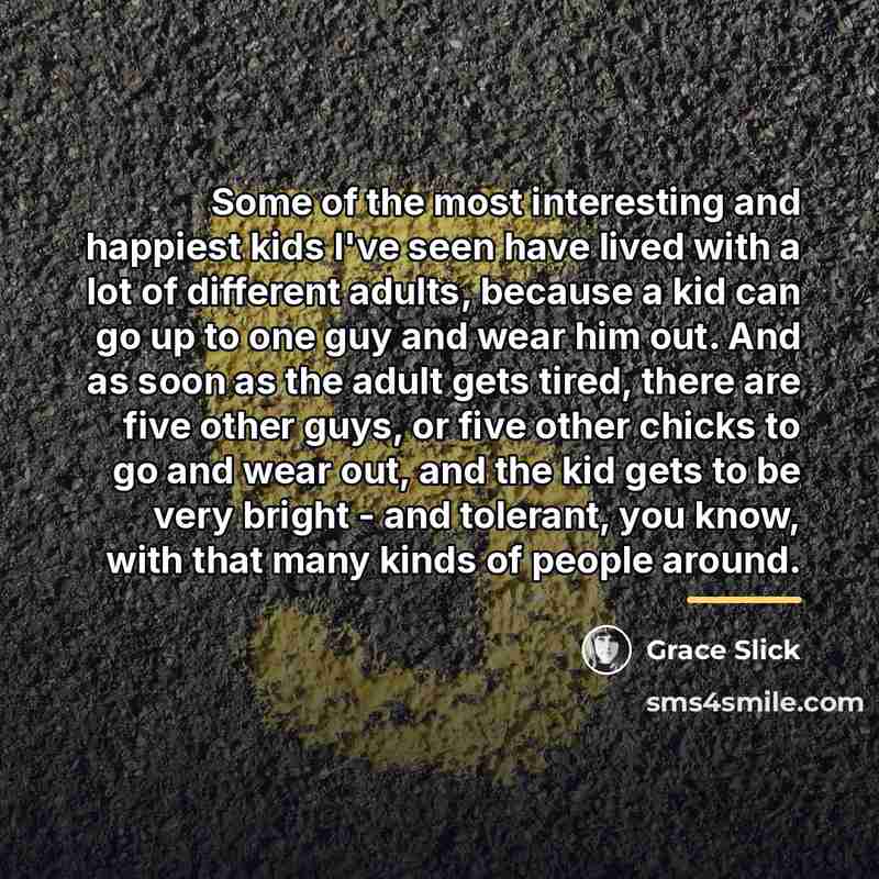 “Some of the most interesting and happiest kids I've seen…” quote by Grace Slick