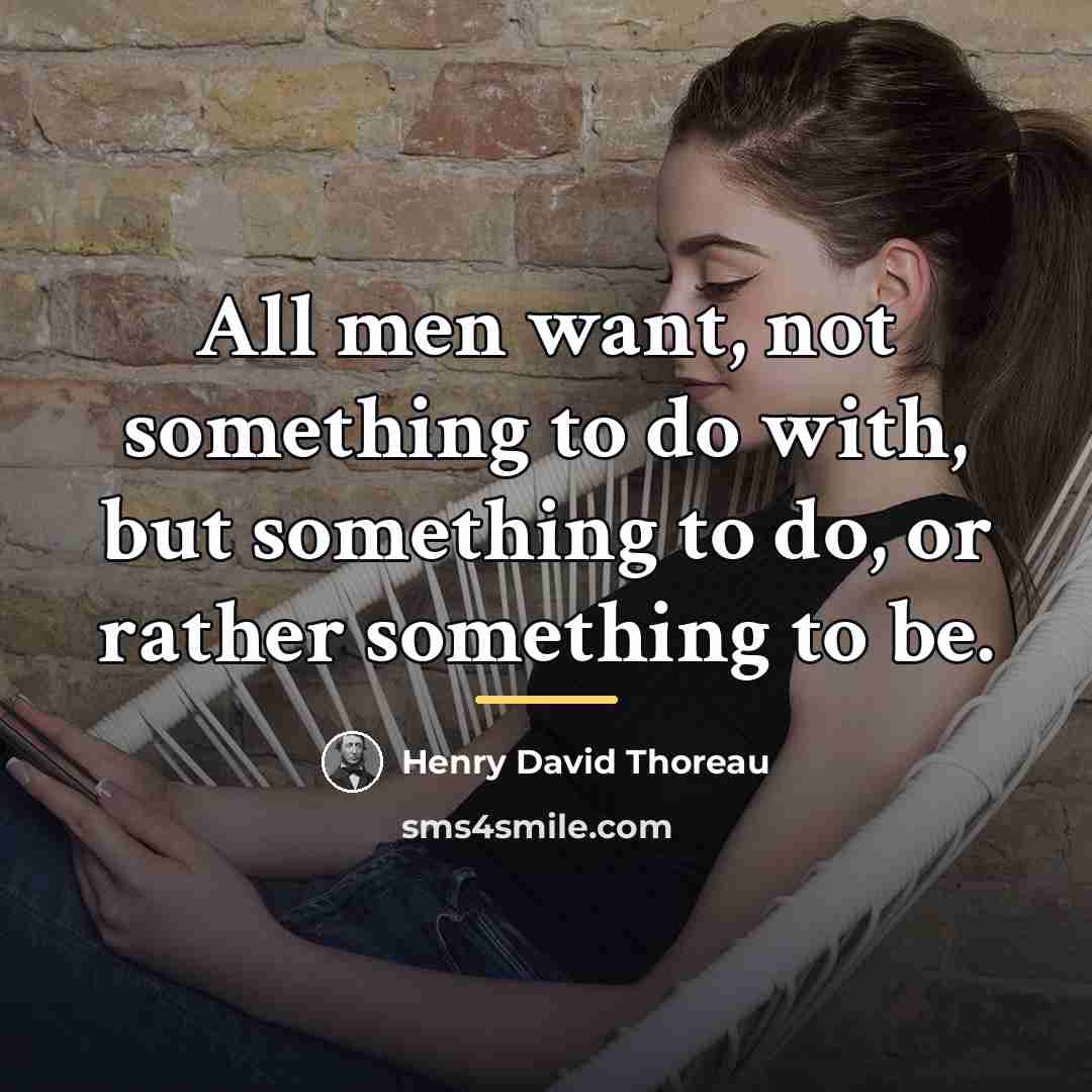 “All men want, not something to do with, but something…” quote by Henry David Thoreau