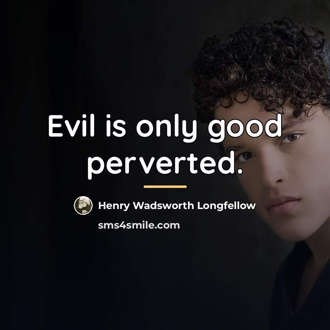 “Evil is only good perverted.…” quote by Henry Wadsworth Longfellow
