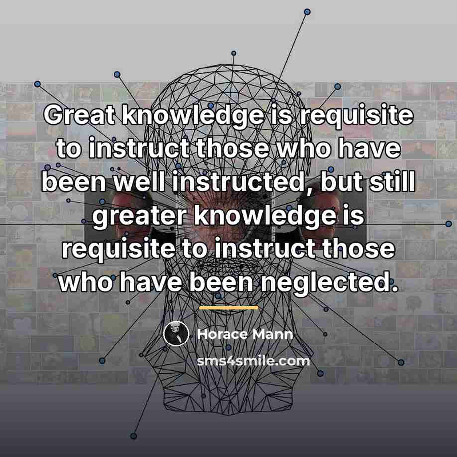 “Great knowledge is requisite to instruct those who have been…” quote by Horace Mann