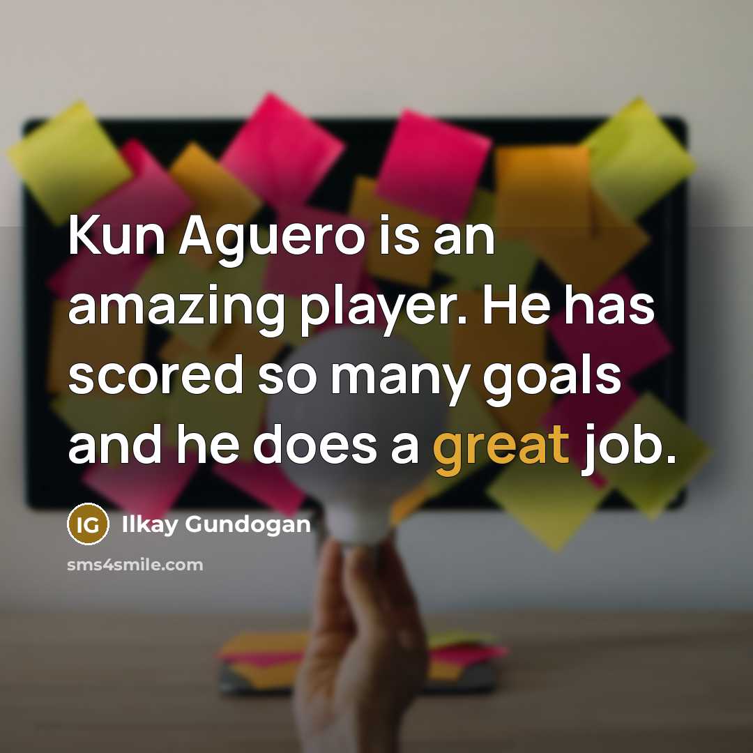 “Kun Aguero is an amazing player. He has scored so…” quote by Ilkay Gundogan