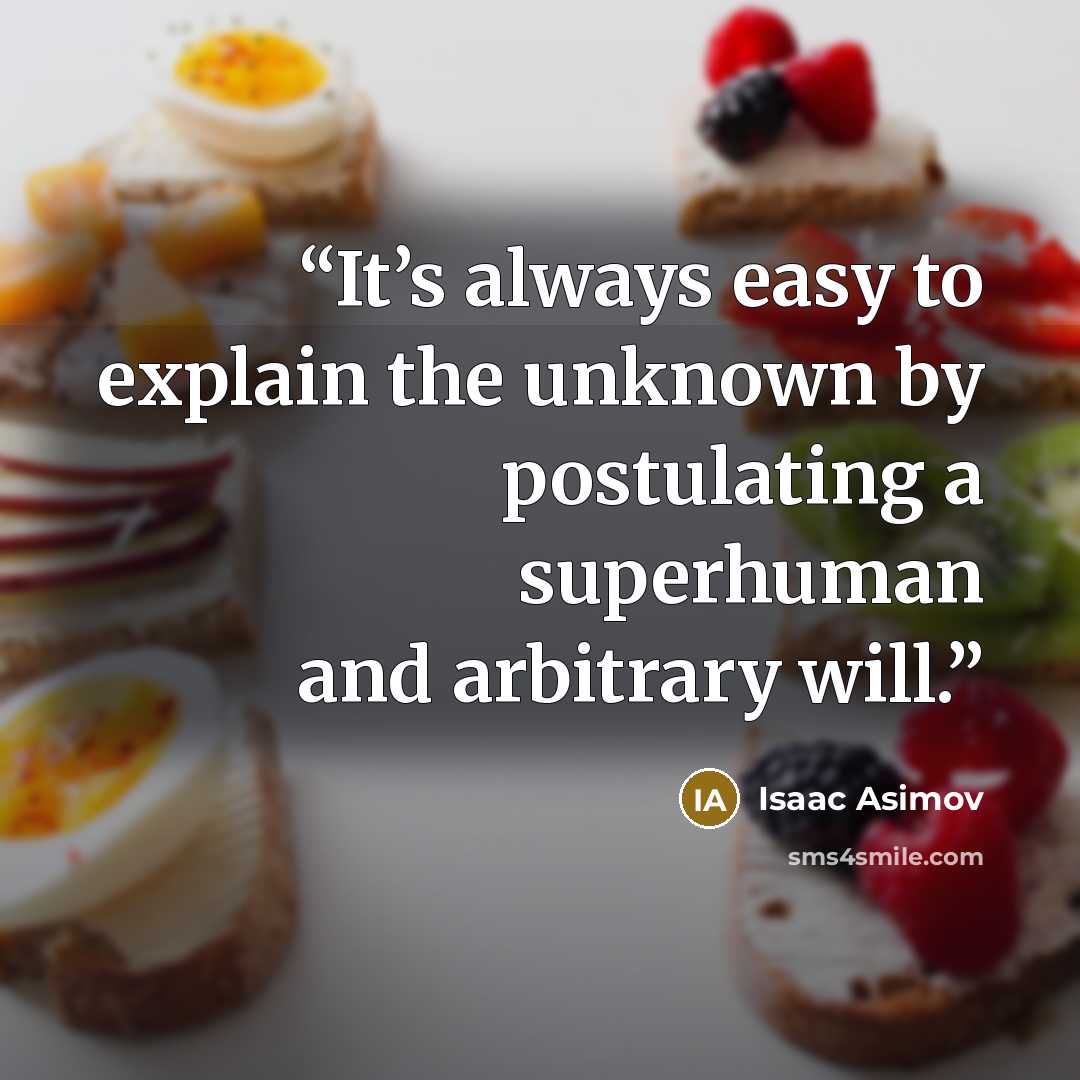 “It’s always easy to explain the unknown by postulating a superhuman and arbitrary will.” quote by Isaac Asimov
