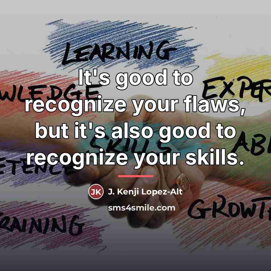 “It's good to recognize your flaws, but it's also good…” quote by J. Kenji Lopez-Alt