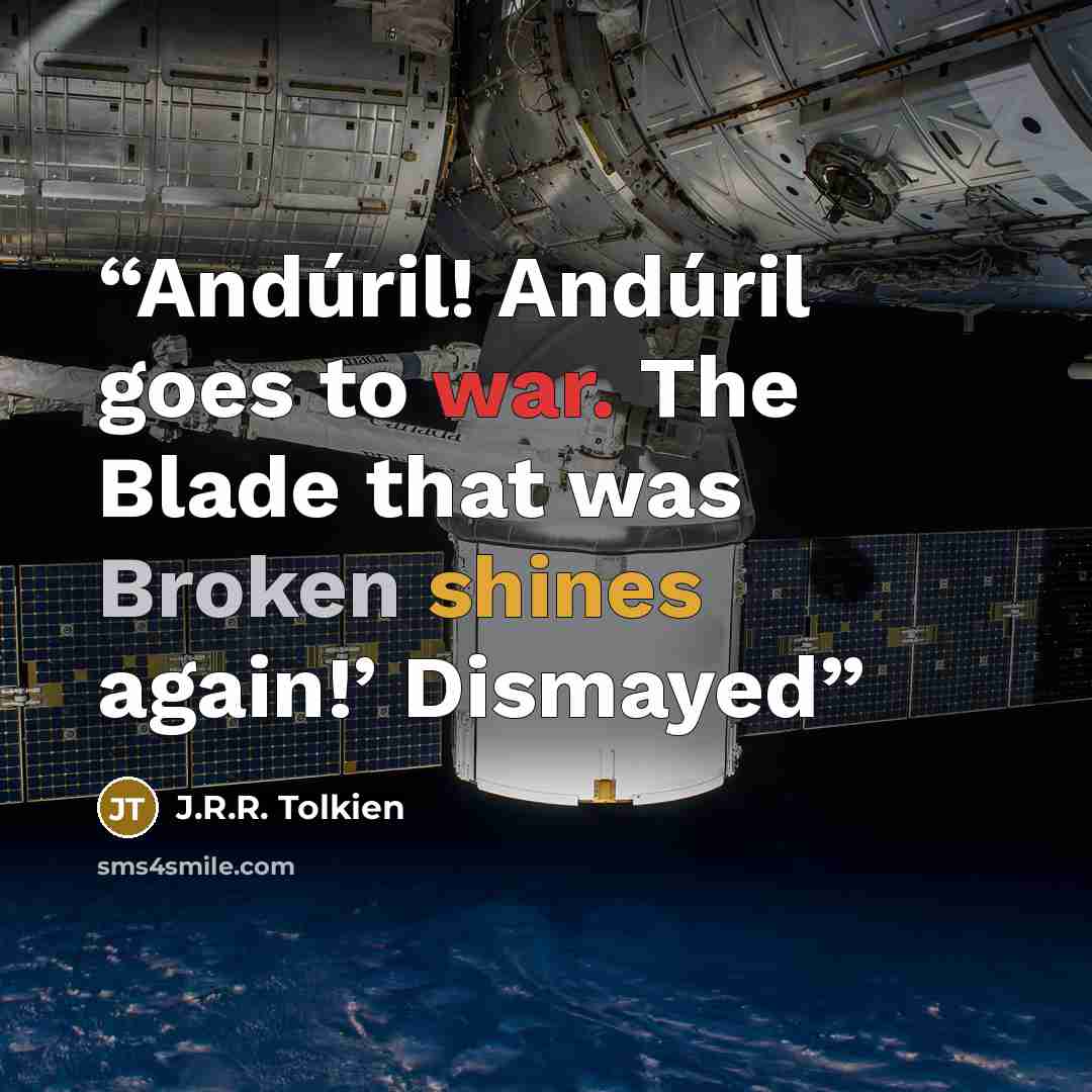 “Andúril! Andúril goes to war. The Blade that was Broken shines again!’ Dismayed” quote by J.R.R. Tolkien
