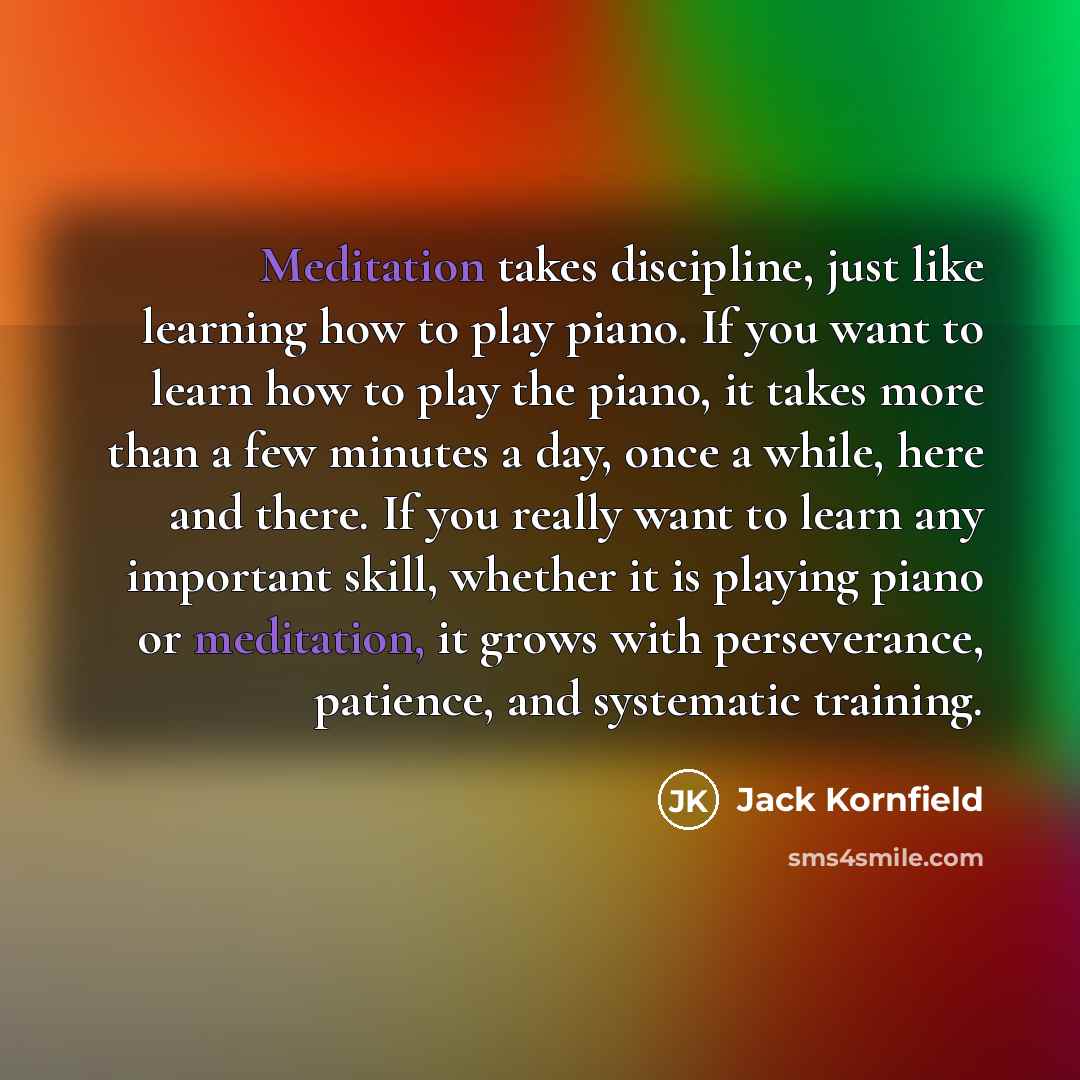 “Meditation takes discipline, just like learning how to play piano.…” quote by Jack Kornfield