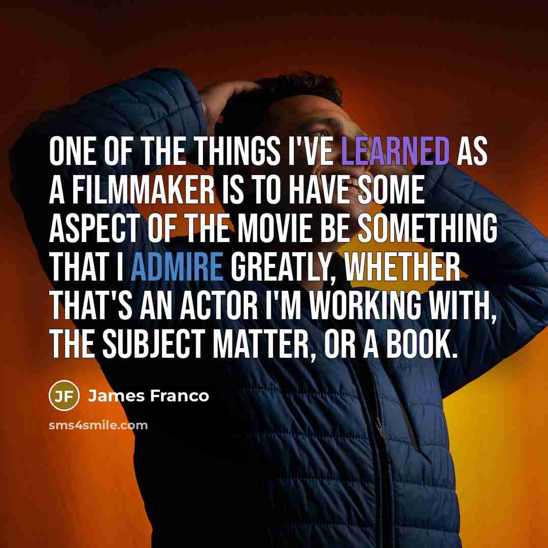 “One of the things I've learned as a filmmaker is…” quote by James Franco