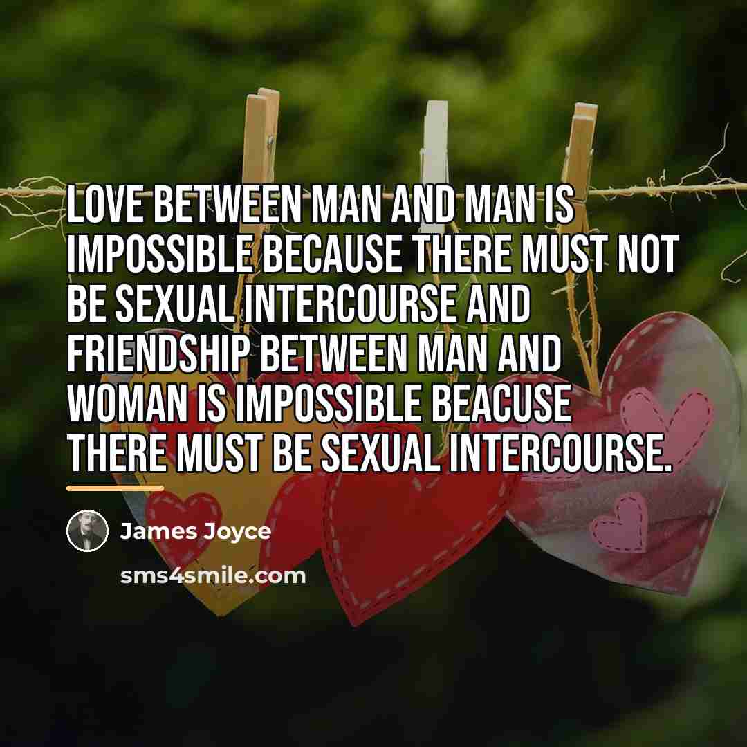 “Love between man and man is impossible because there must…” quote by James Joyce