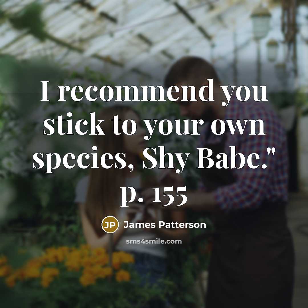 “I recommend you stick to your own species, Shy Babe."…” quote by James Patterson