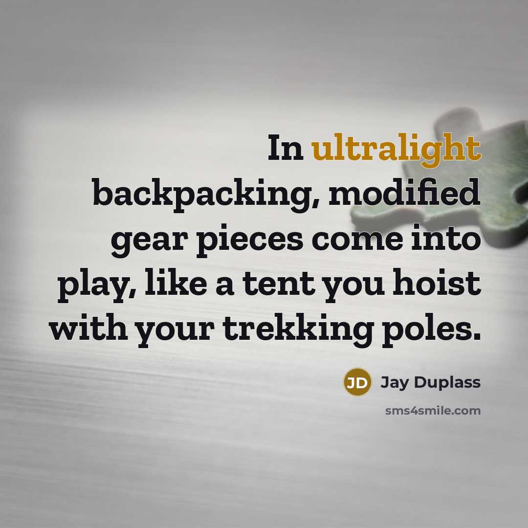 “In ultralight backpacking, modified gear pieces come into play, like a tent you hoist with your trekking poles.” quote by Jay Duplass