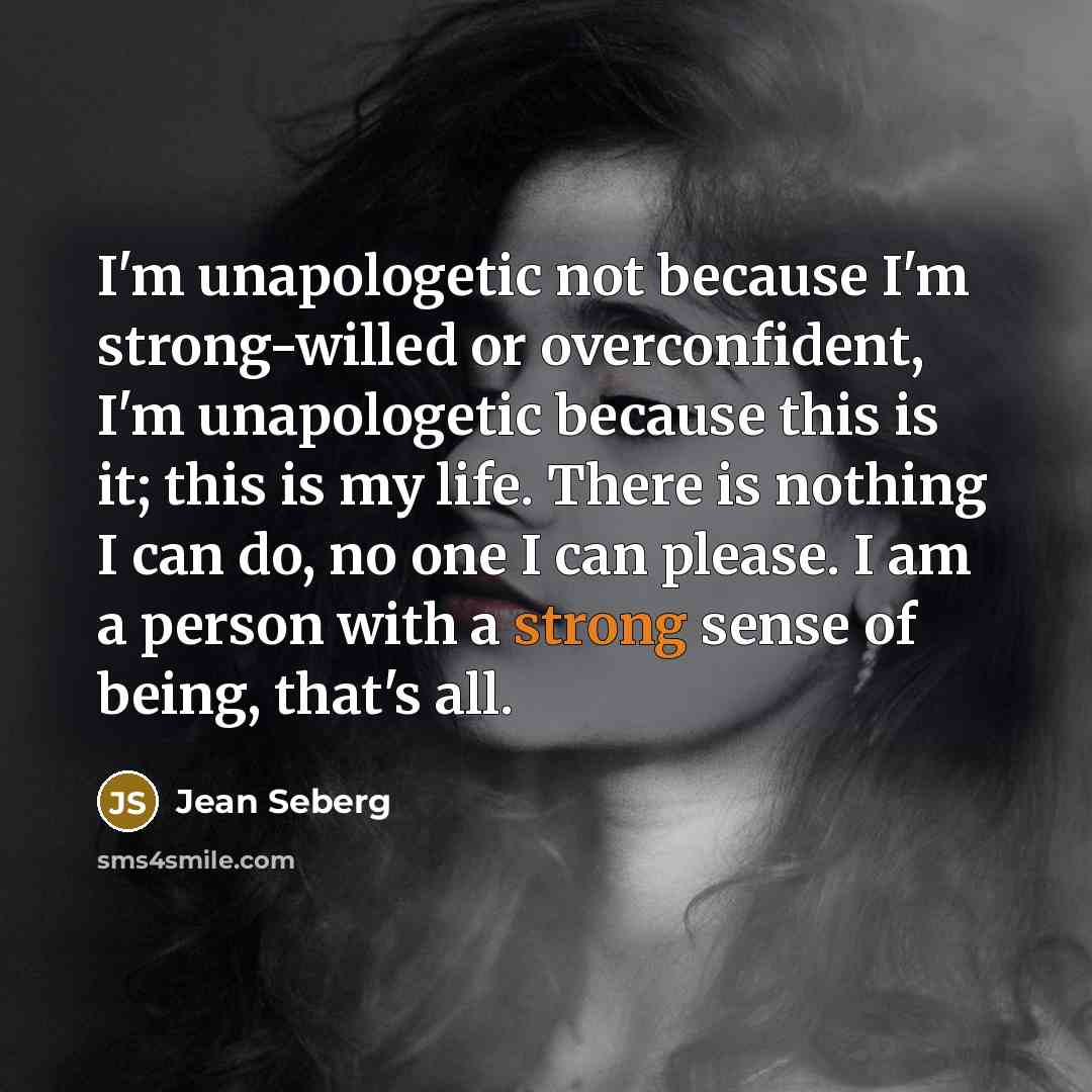 “I'm unapologetic not because I'm strong-willed or overconfident, I'm unapologetic…” quote by Jean Seberg