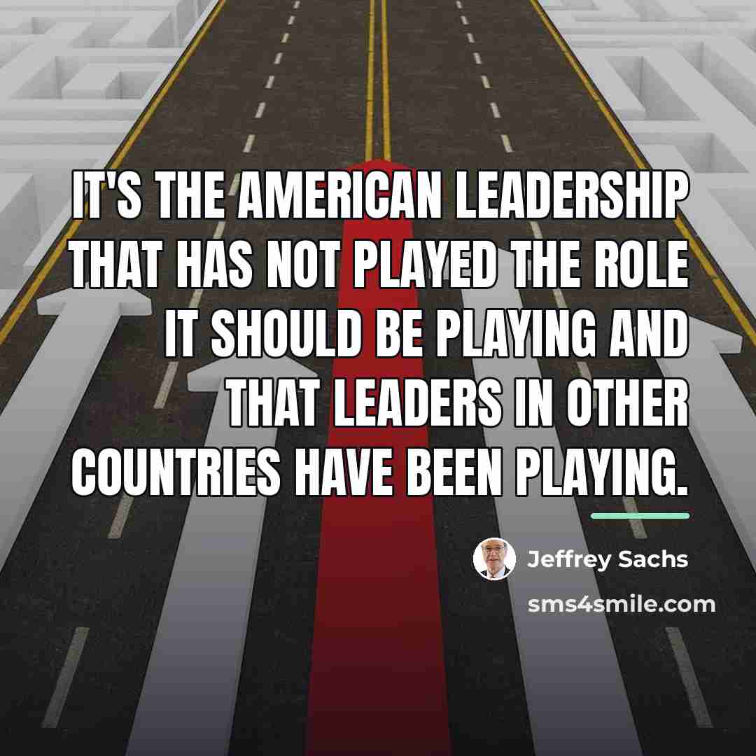 “It's the American leadership that has not played the role…” quote by Jeffrey Sachs
