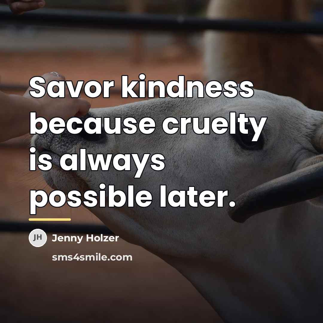 “Savor kindness because cruelty is always possible later.…” quote by Jenny Holzer