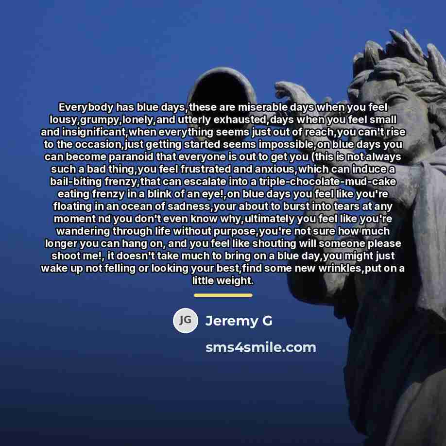 “Everybody has blue days,these are miserable days when you feel…” quote by Jeremy G