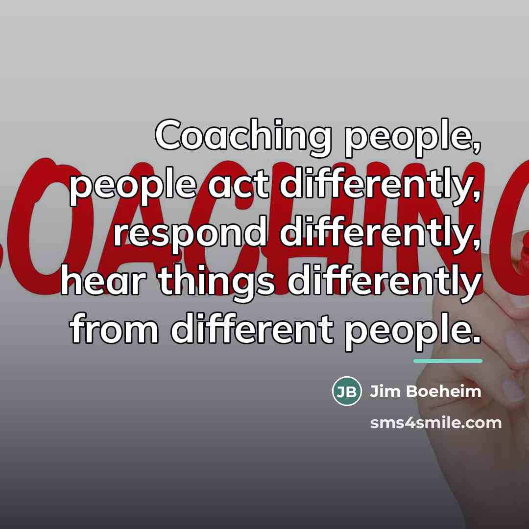 “Coaching people, people act differently, respond differently, hear things differently…” quote by Jim Boeheim