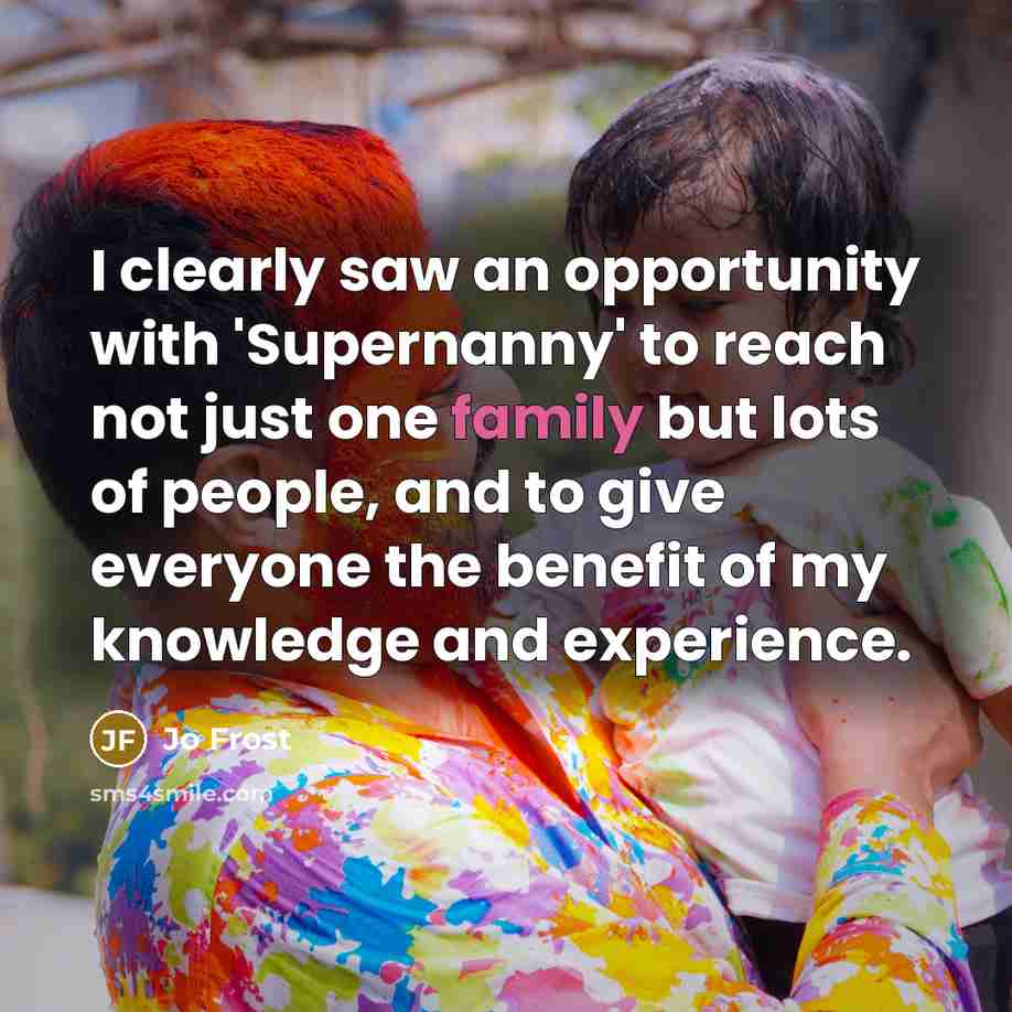 “I clearly saw an opportunity with 'Supernanny' to reach not…” quote by Jo Frost