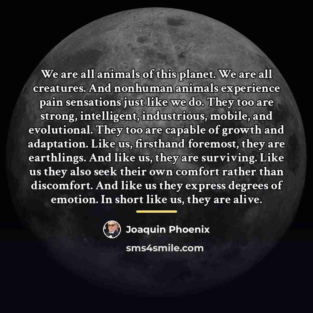 “We are all animals of this planet. We are all…” quote by Joaquin Phoenix