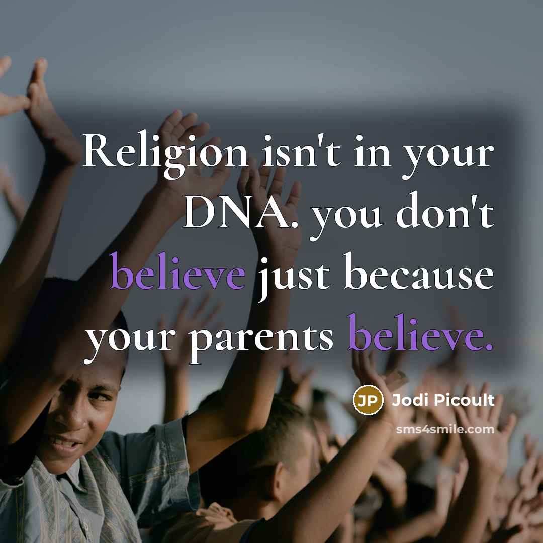 “Religion isn't in your DNA. you don't believe just because…” quote by Jodi Picoult