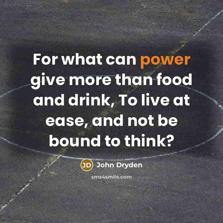 “For what can power give more than food and drink,…” quote by John Dryden