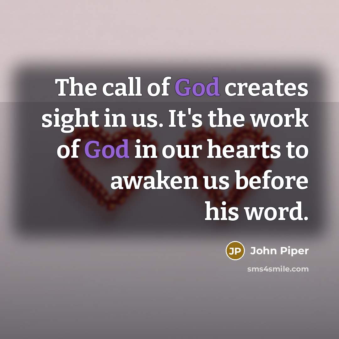“The call of God creates sight in us. It's the…” quote by John Piper