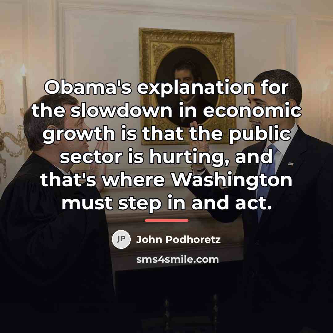 “Obama's explanation for the slowdown in economic growth is that…” quote by John Podhoretz