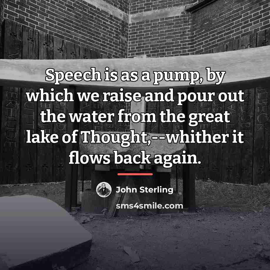 “Speech is as a pump, by which we raise and…” quote by John Sterling
