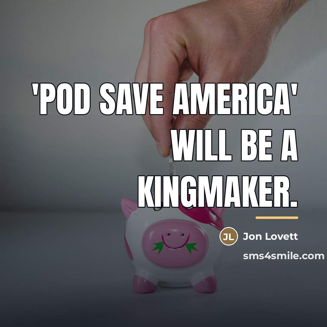 “'Pod Save America' will be a kingmaker.…” quote by Jon Lovett