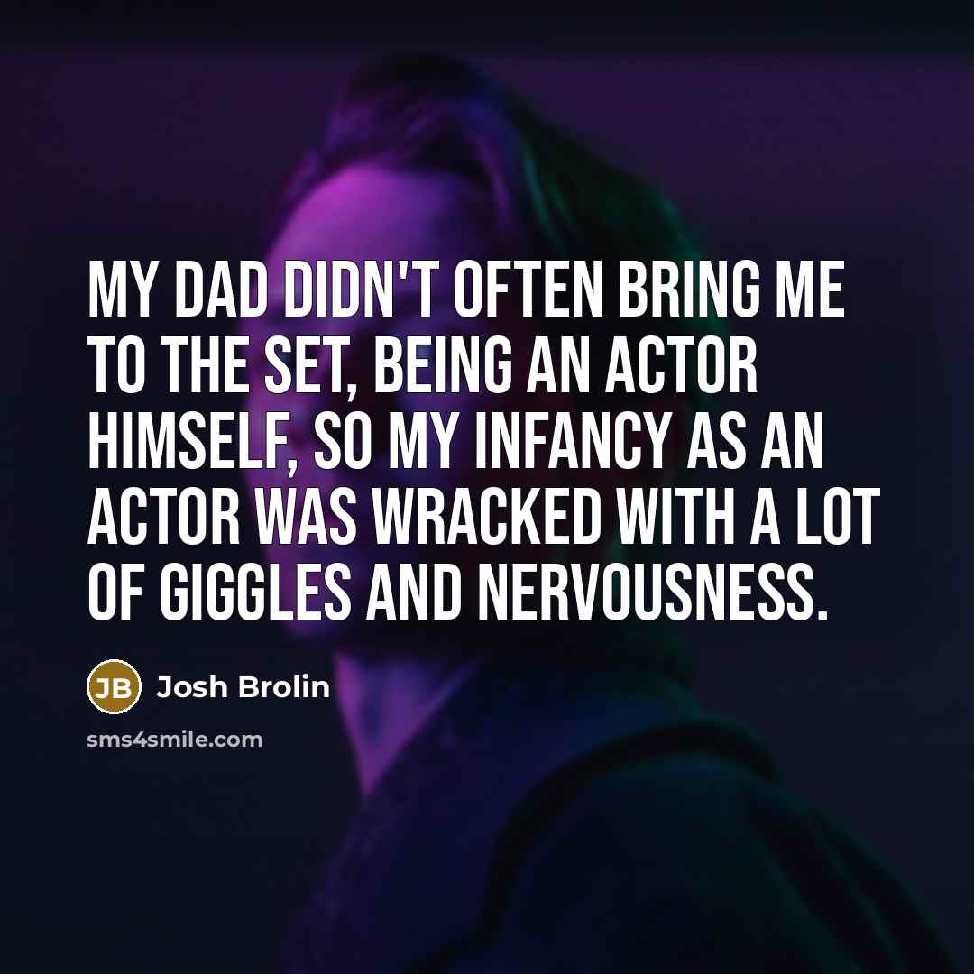 “My dad didn't often bring me to the set, being…” quote by Josh Brolin