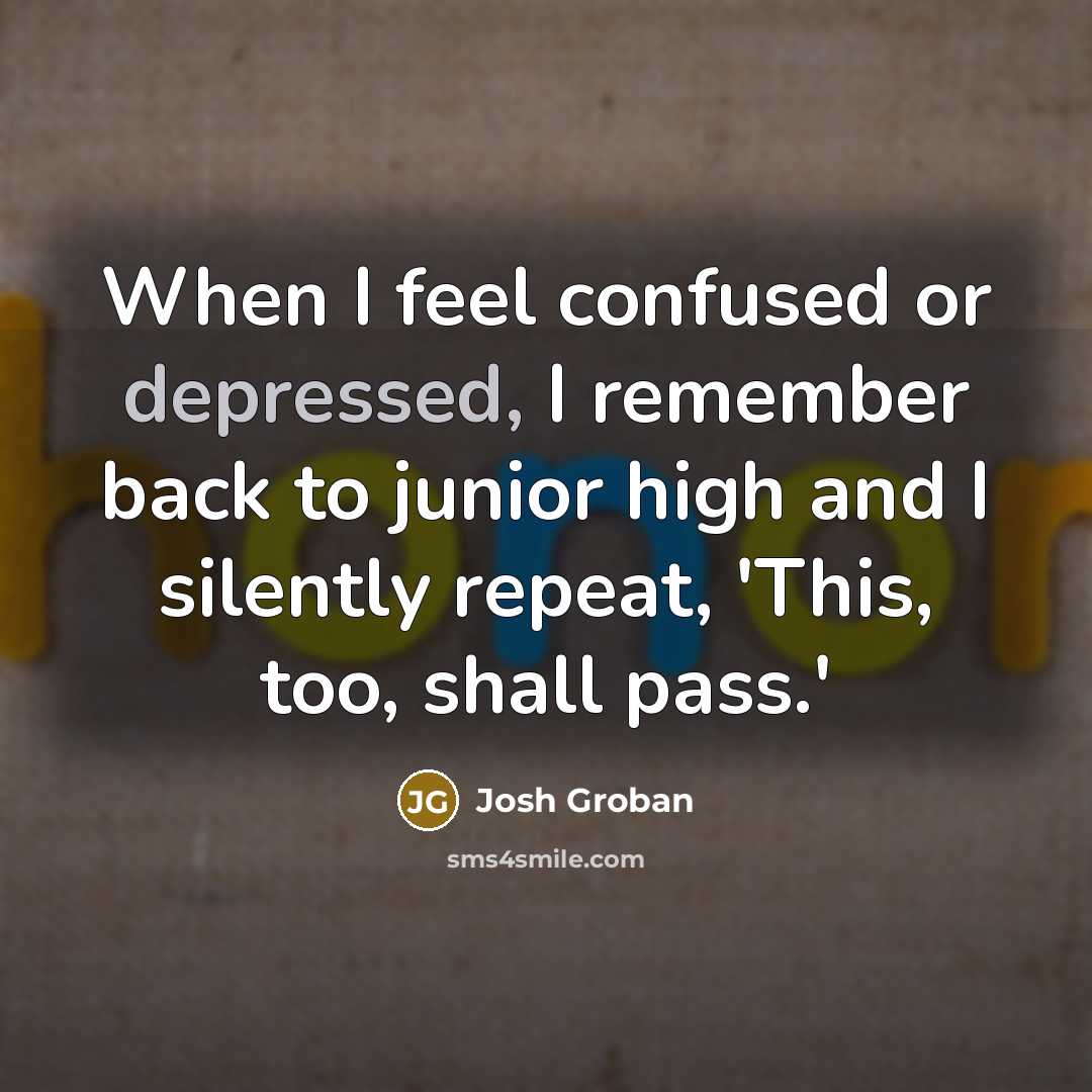 “When I feel confused or depressed, I remember back to…” quote by Josh Groban