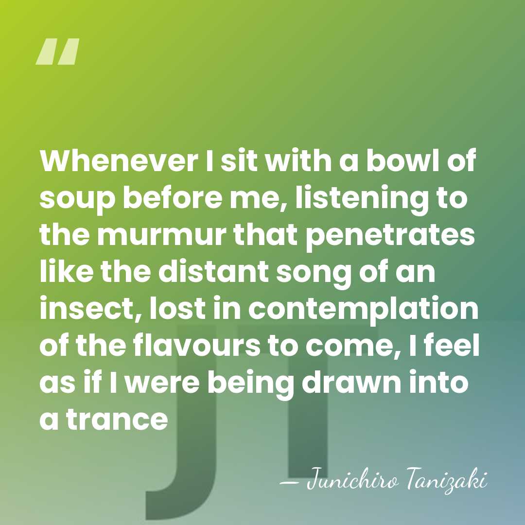 Whenever I sit with a bowl of soup before me, listening to&hellip; - Junichiro Tanizaki