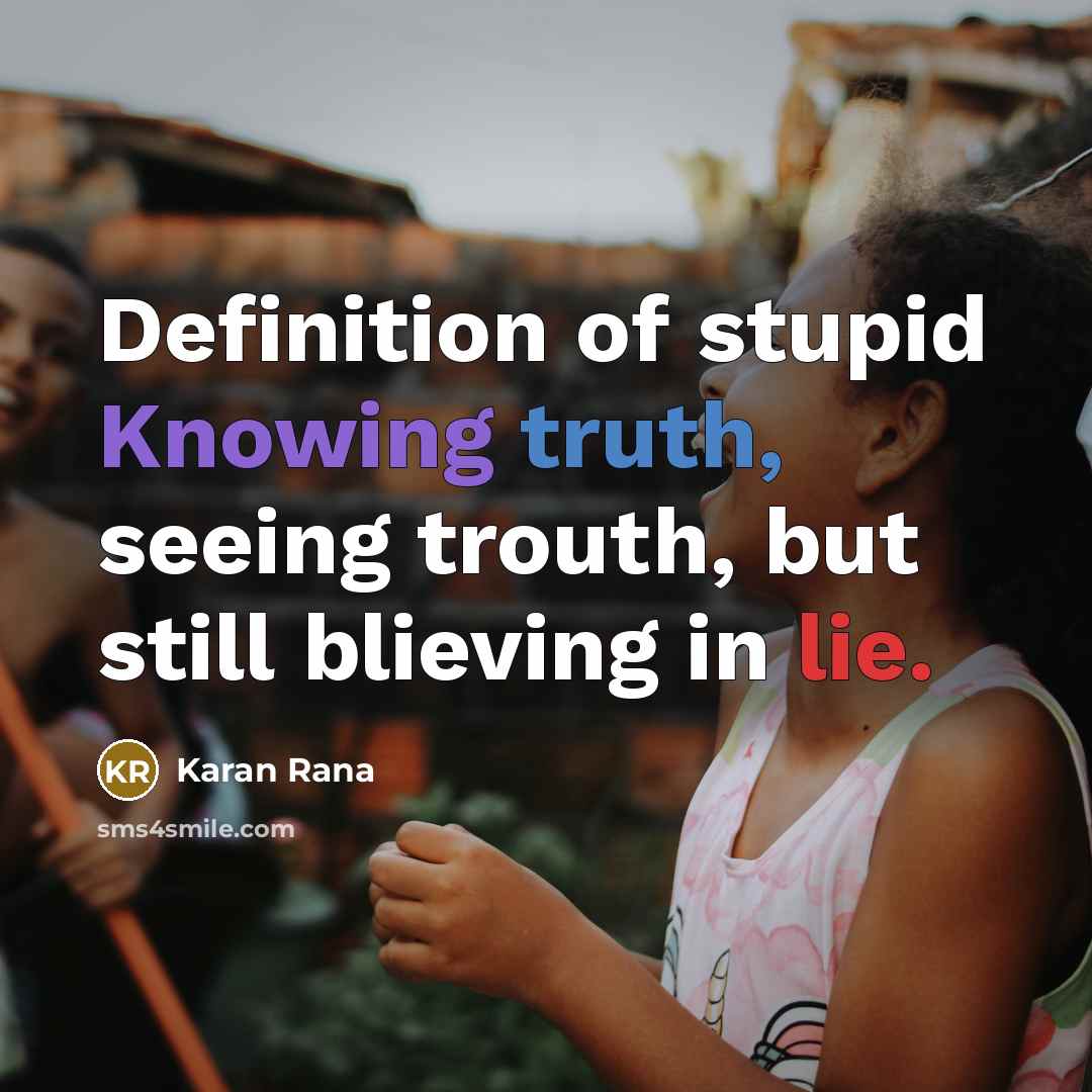 “Definition of stupid Knowing truth, seeing trouth, but still blieving…” quote by Karan Rana