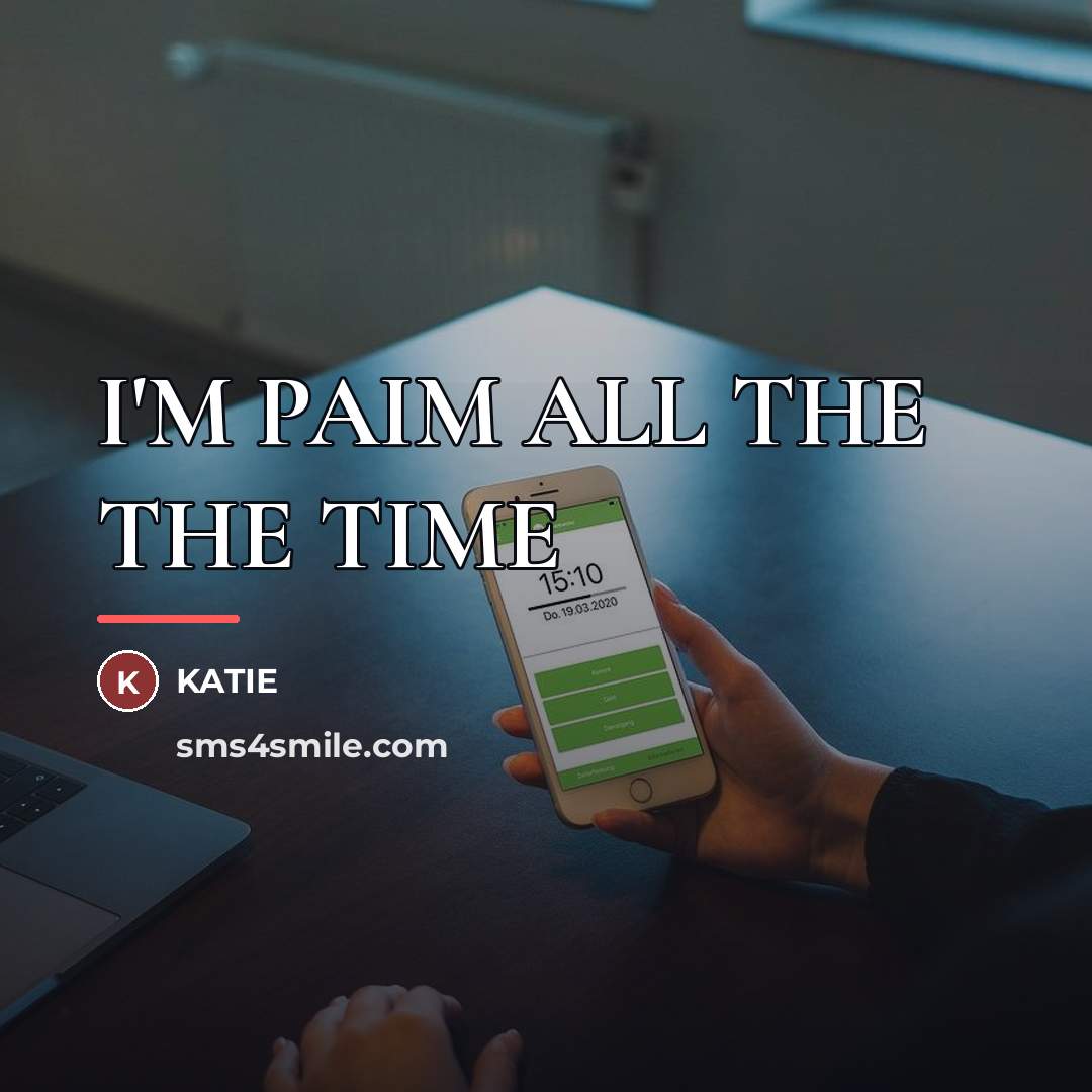 “I'M PAIM ALL THE THE TIME…” quote by KATIE