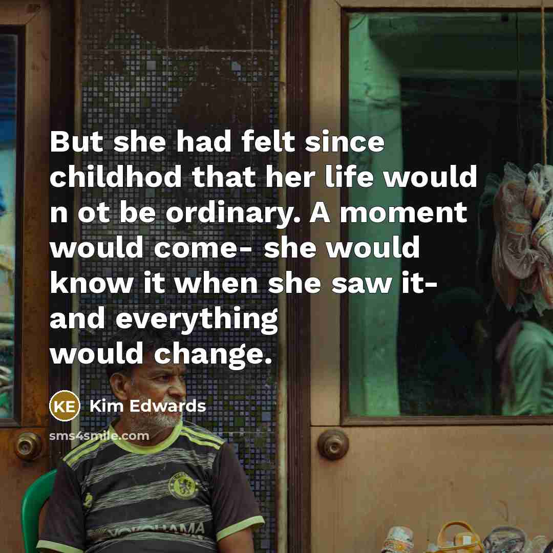 “But she had felt since childhod that her life would…” quote by Kim Edwards