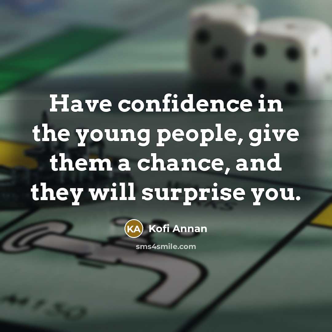 “Have confidence in the young people, give them a chance,…” quote by Kofi Annan